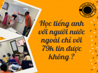 Học tiếng anh với người nước ngoài chỉ với 79k tin được không?