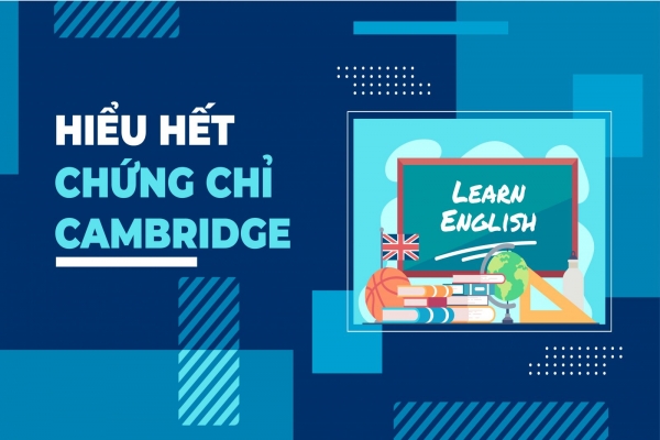 Hiểu Hết Về Chứng Chỉ Tiếng Anh Cambridge