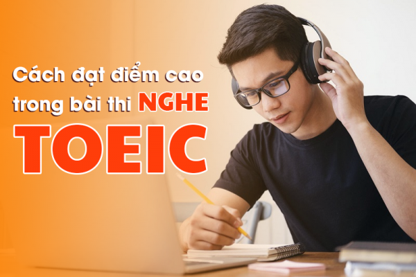 HƯỚNG DẪN CÁCH ĐẠT ĐIỂM CAO TOEIC Ở PHẦN NGHE 